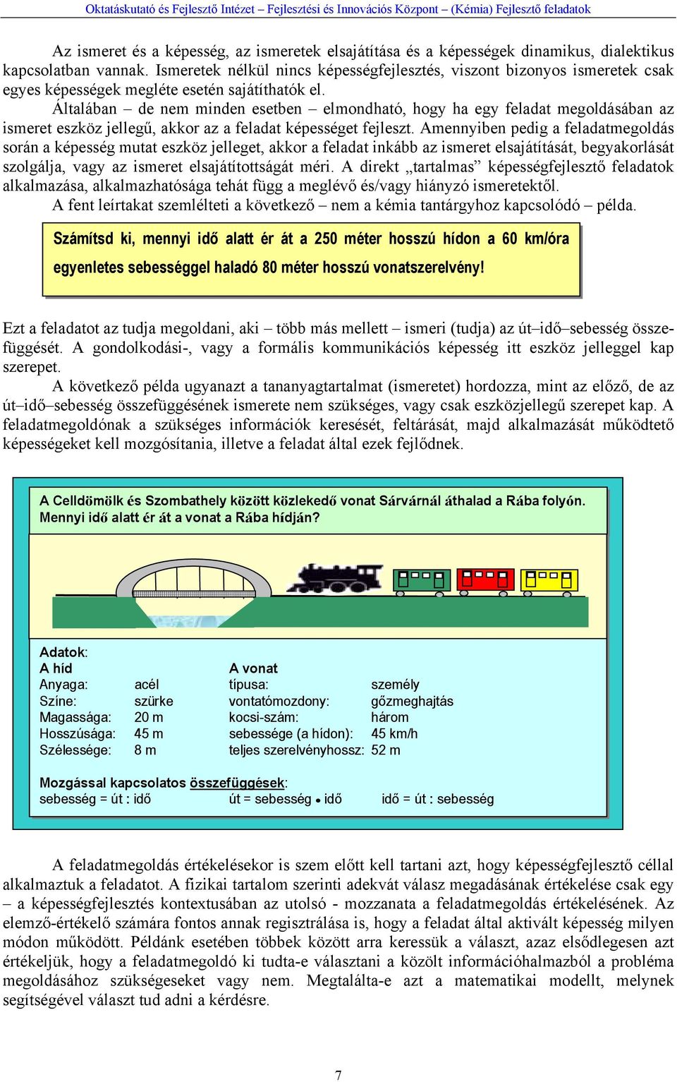 Általában de nem minden esetben elmondható, hogy ha egy feladat megoldásában az ismeret eszköz jellegű, akkor az a feladat képességet fejleszt.