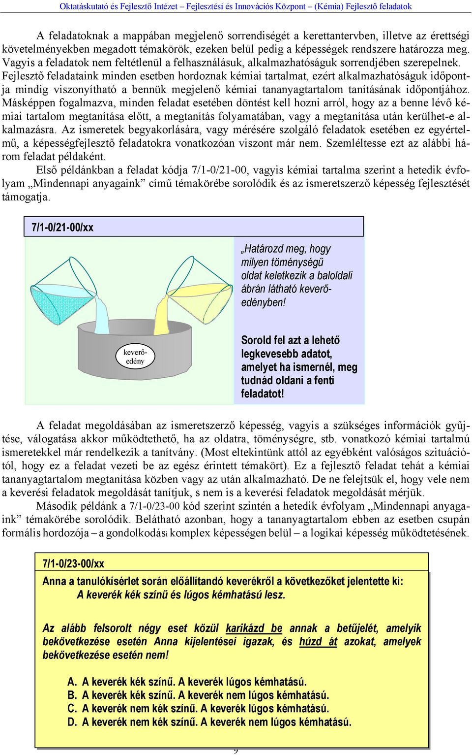 Fejlesztő feladataink minden esetben hordoznak kémiai tartalmat, ezért alkalmazhatóságuk időpontja mindig viszonyítható a bennük megjelenő kémiai tananyagtartalom tanításának időpontjához.