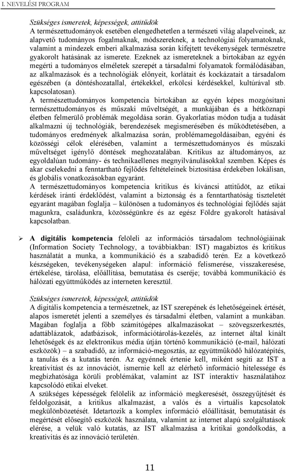 Ezeknek az ismereteknek a birtokában az egyén megérti a tudományos elméletek szerepét a társadalmi folyamatok formálódásában, az alkalmazások és a technológiák előnyeit, korlátait és kockázatait a