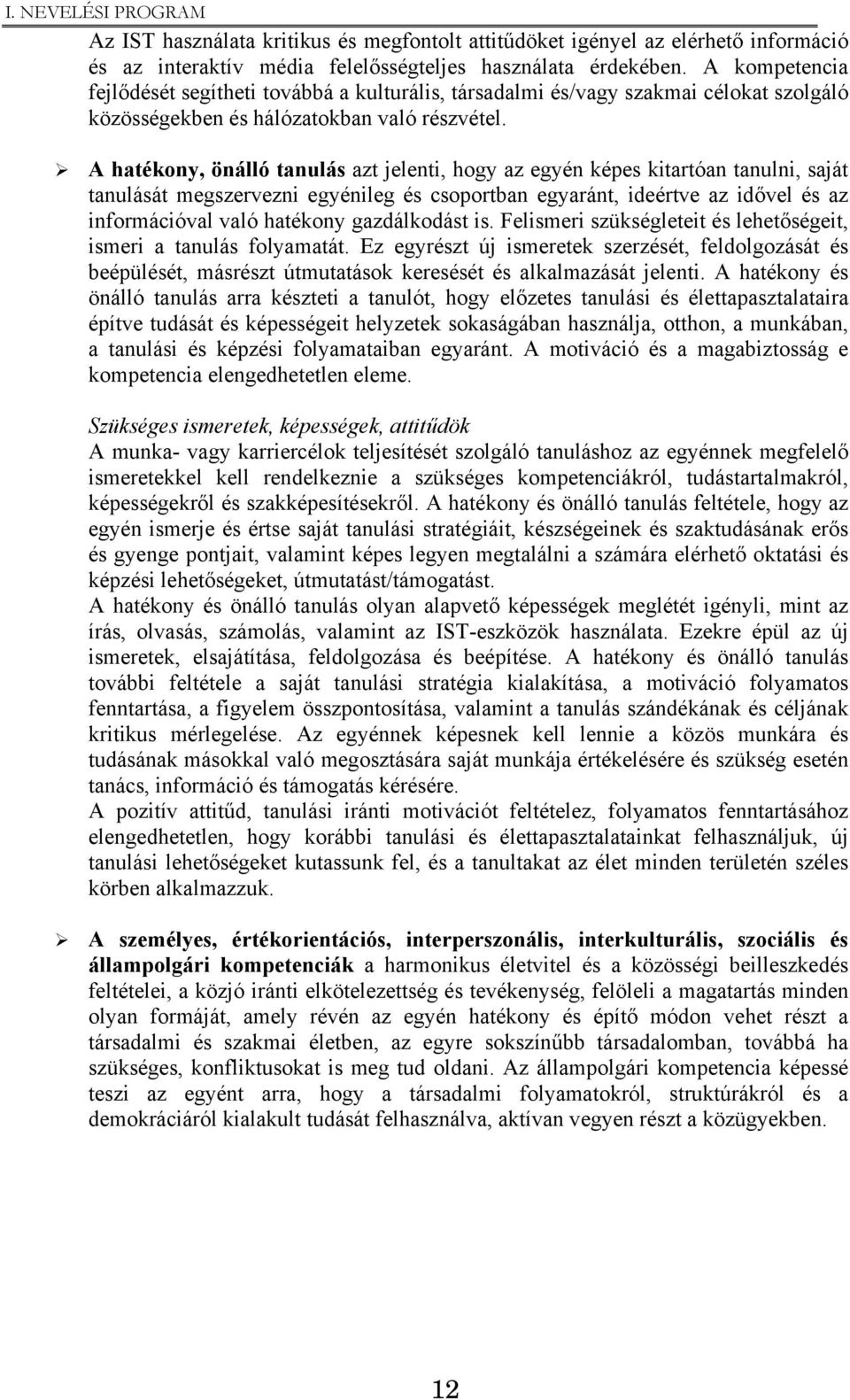 A hatékony, önálló tanulás azt jelenti, hogy az egyén képes kitartóan tanulni, saját tanulását megszervezni egyénileg és csoportban egyaránt, ideértve az idővel és az információval való hatékony