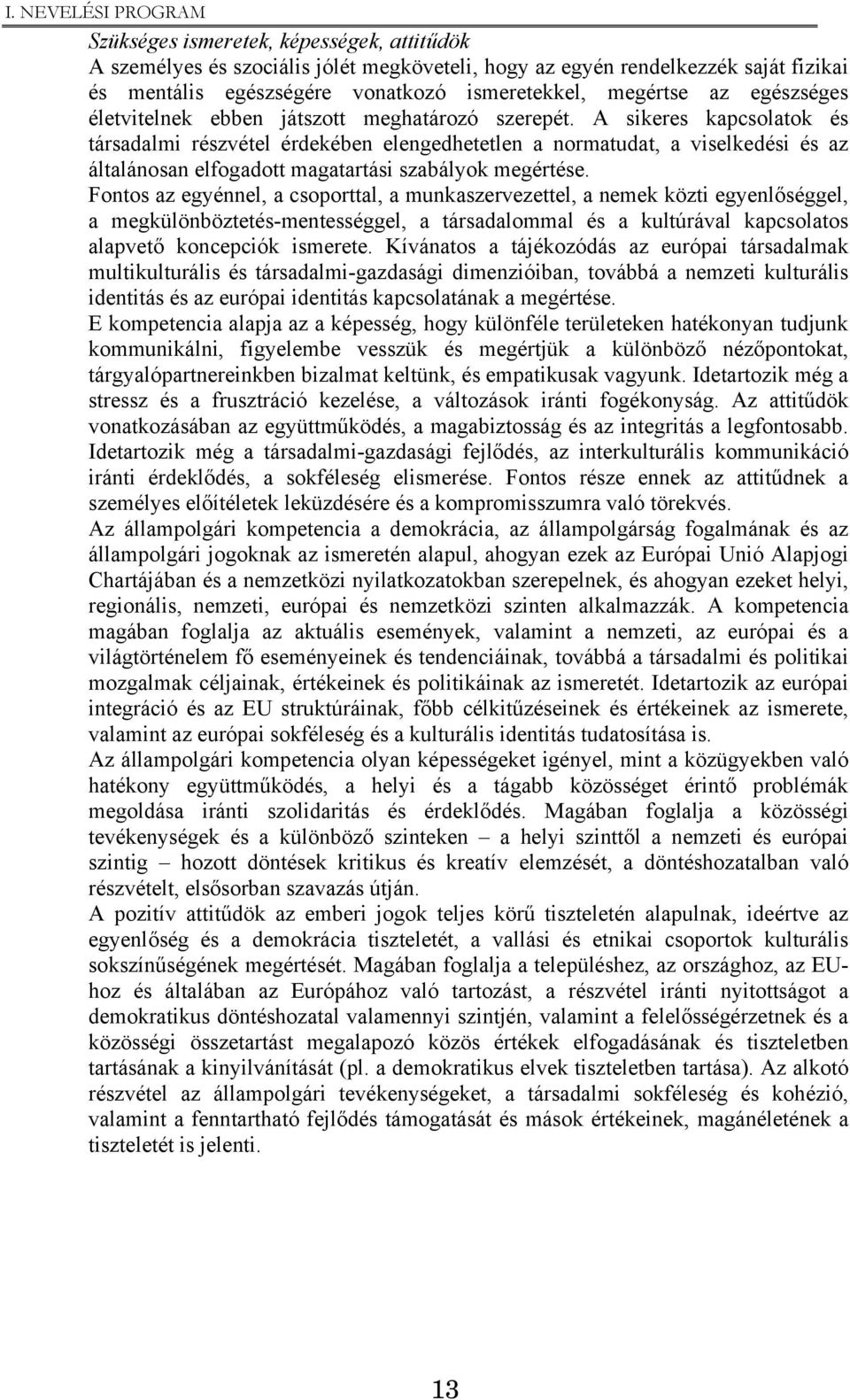 A sikeres kapcsolatok és társadalmi részvétel érdekében elengedhetetlen a normatudat, a viselkedési és az általánosan elfogadott magatartási szabályok megértése.