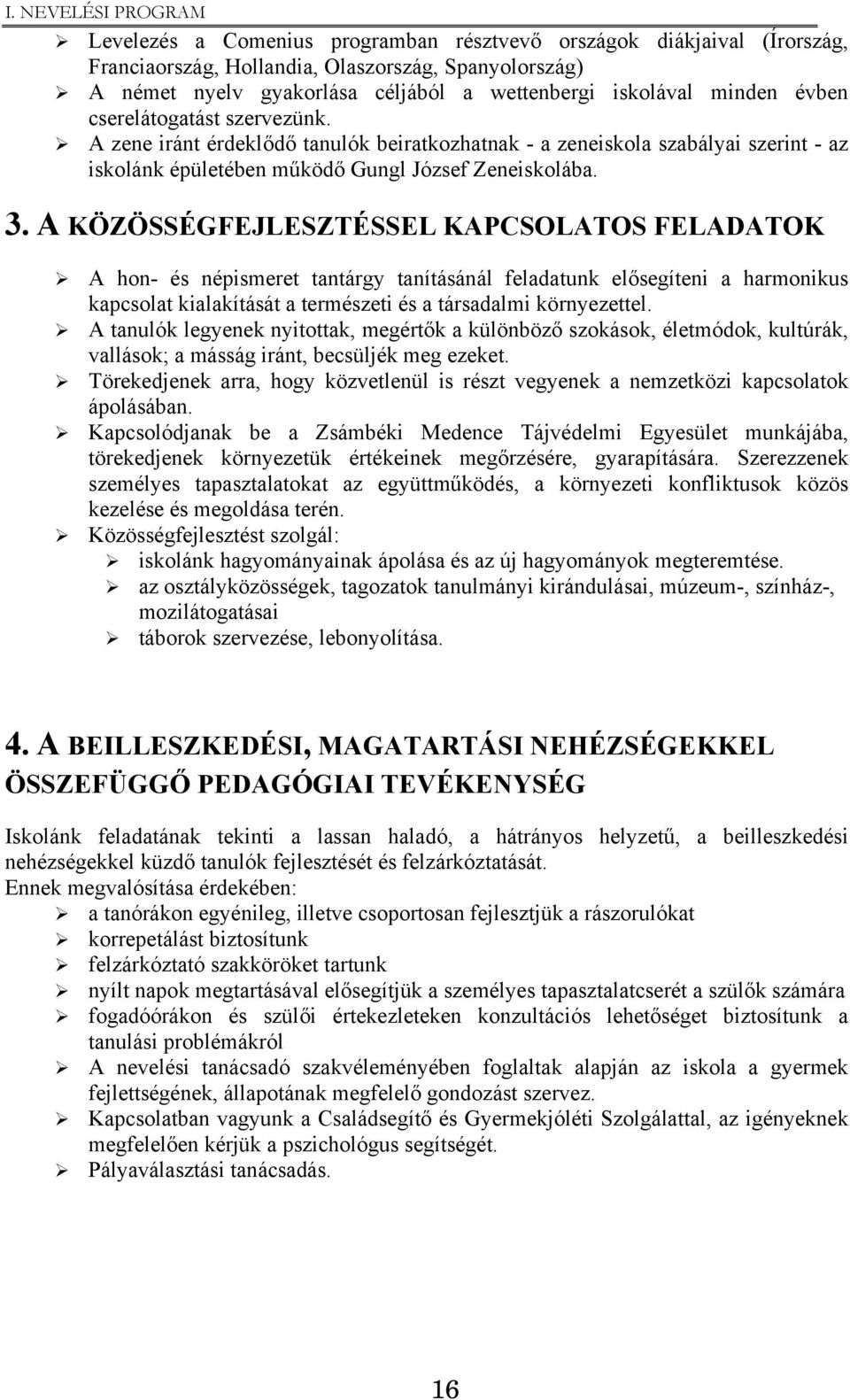 A KÖZÖSSÉGFEJLESZTÉSSEL KAPCSOLATOS FELADATOK A hon- és népismeret tantárgy tanításánál feladatunk elősegíteni a harmonikus kapcsolat kialakítását a természeti és a társadalmi környezettel.