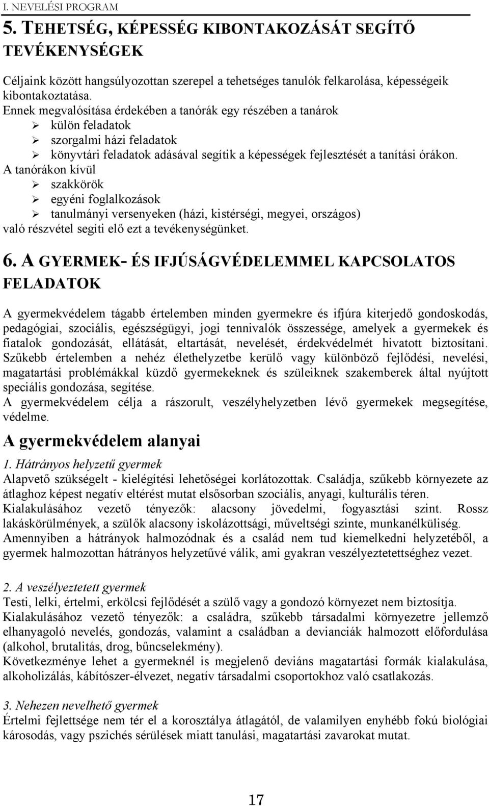 A tanórákon kívül szakkörök egyéni foglalkozások tanulmányi versenyeken (házi, kistérségi, megyei, országos) való részvétel segíti elő ezt a tevékenységünket. 6.