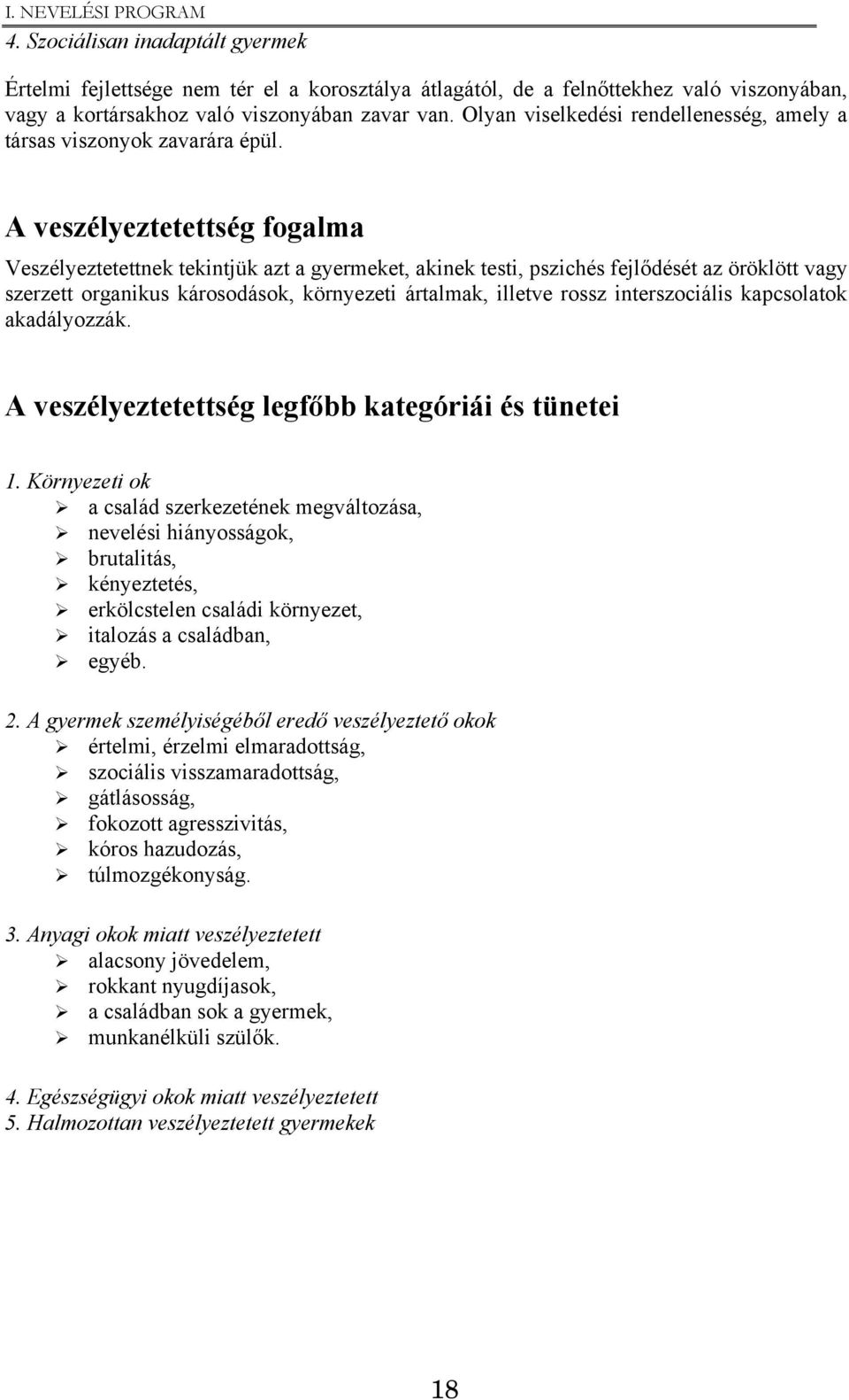 A veszélyeztetettség fogalma Veszélyeztetettnek tekintjük azt a gyermeket, akinek testi, pszichés fejlődését az öröklött vagy szerzett organikus károsodások, környezeti ártalmak, illetve rossz