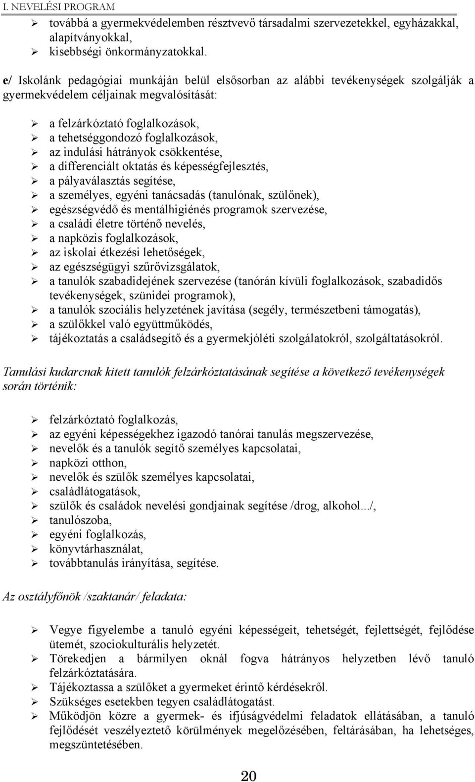 indulási hátrányok csökkentése, a differenciált oktatás és képességfejlesztés, a pályaválasztás segítése, a személyes, egyéni tanácsadás (tanulónak, szülőnek), egészségvédő és mentálhigiénés