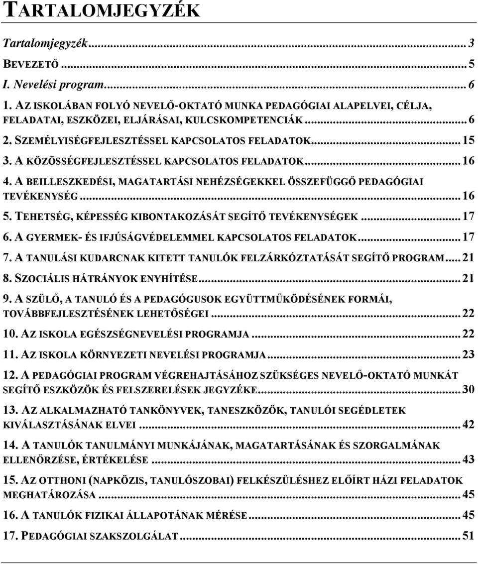 TEHETSÉG, KÉPESSÉG KIBONTAKOZÁSÁT SEGÍTŐ TEVÉKENYSÉGEK...17 6. A GYERMEK- ÉS IFJÚSÁGVÉDELEMMEL KAPCSOLATOS FELADATOK...17 7. A TANULÁSI KUDARCNAK KITETT TANULÓK FELZÁRKÓZTATÁSÁT SEGÍTŐ PROGRAM...21 8.