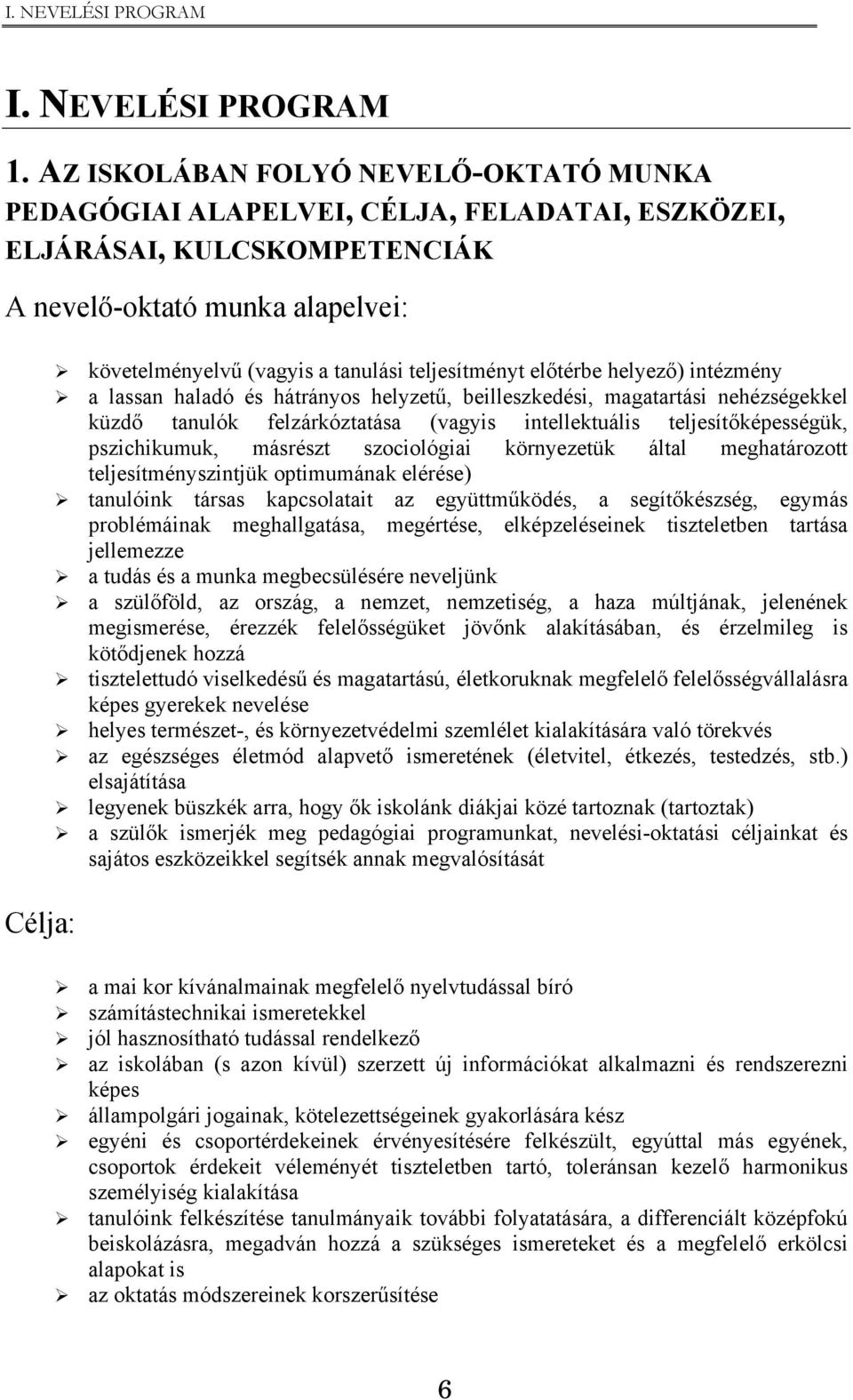 teljesítményt előtérbe helyező) intézmény a lassan haladó és hátrányos helyzetű, beilleszkedési, magatartási nehézségekkel küzdő tanulók felzárkóztatása (vagyis intellektuális teljesítőképességük,