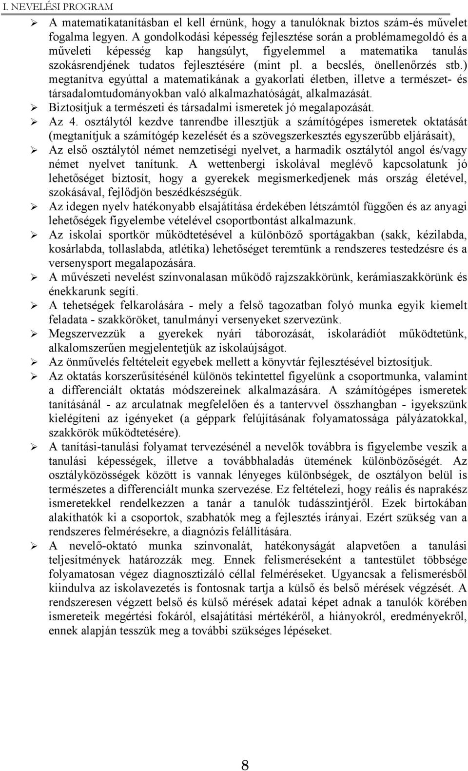 a becslés, önellenőrzés stb.) megtanítva egyúttal a matematikának a gyakorlati életben, illetve a természet- és társadalomtudományokban való alkalmazhatóságát, alkalmazását.