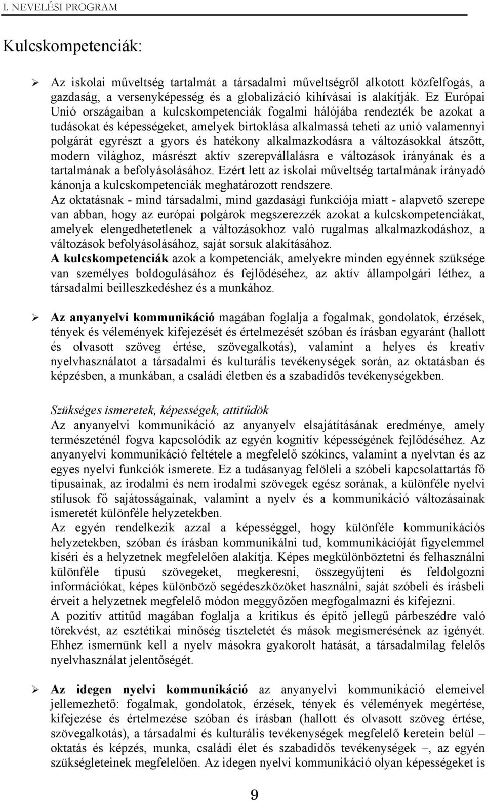 hatékony alkalmazkodásra a változásokkal átszőtt, modern világhoz, másrészt aktív szerepvállalásra e változások irányának és a tartalmának a befolyásolásához.