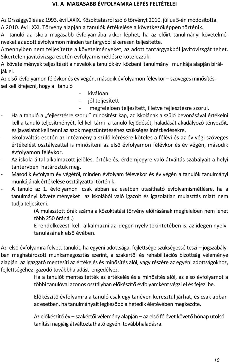 Amennyiben nem teljesítette a követelményeket, az adott tantárgyakból javítóvizsgát tehet. Sikertelen javítóvizsga esetén évfolyamismétlésre kötelezzük.