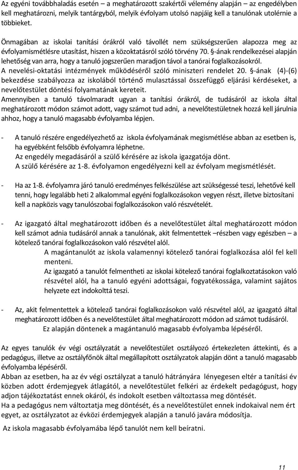 -ának rendelkezései alapján lehetőség van arra, hogy a tanuló jogszerűen maradjon távol a tanórai foglalkozásokról. A nevelési-oktatási intézmények működéséről szóló miniszteri rendelet 20.