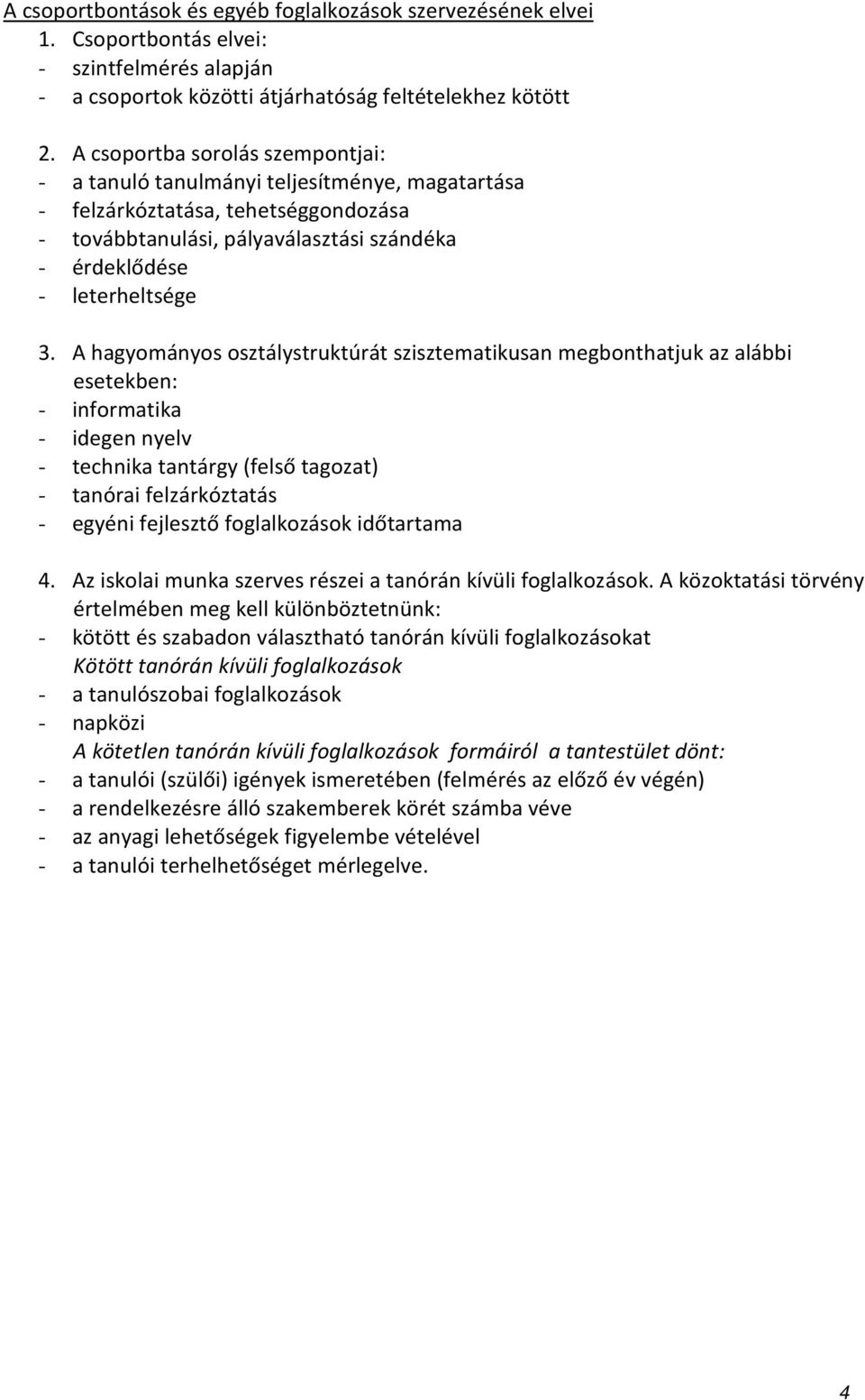 A hagyományos osztálystruktúrát szisztematikusan megbonthatjuk az alábbi esetekben: - informatika - idegen nyelv - technika tantárgy (felső tagozat) - tanórai felzárkóztatás - egyéni fejlesztő