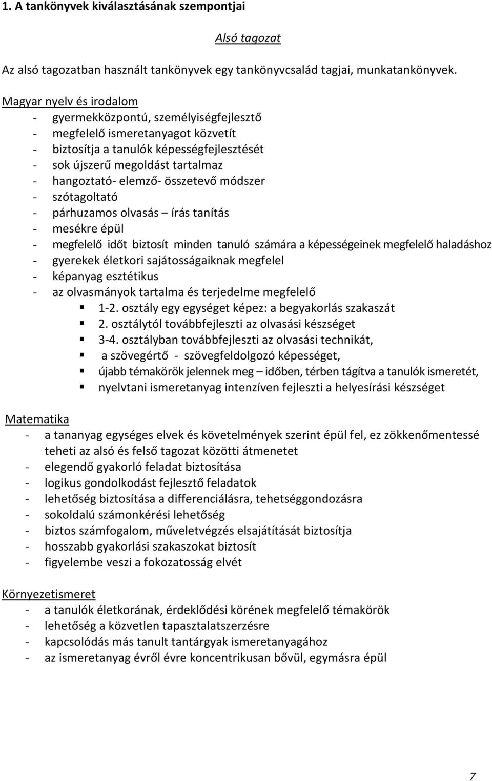 elemző- összetevő módszer - szótagoltató - párhuzamos olvasás írás tanítás - mesékre épül - megfelelő időt biztosít minden tanuló számára a képességeinek megfelelő haladáshoz - gyerekek életkori