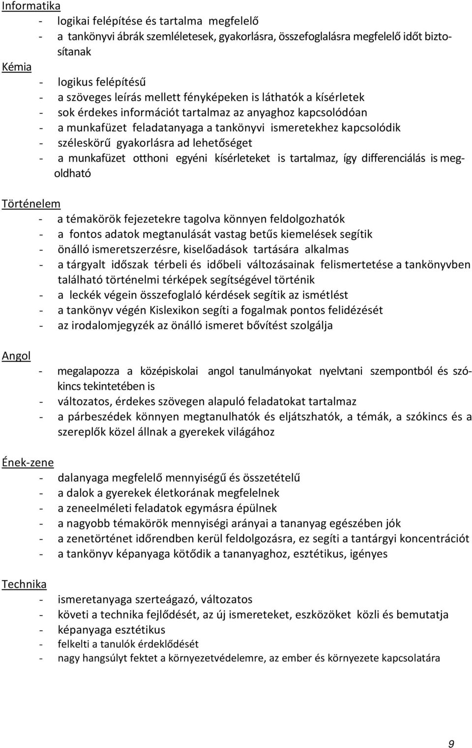 lehetőséget - a munkafüzet otthoni egyéni kísérleteket is tartalmaz, így differenciálás is megoldható Történelem - a témakörök fejezetekre tagolva könnyen feldolgozhatók - a fontos adatok