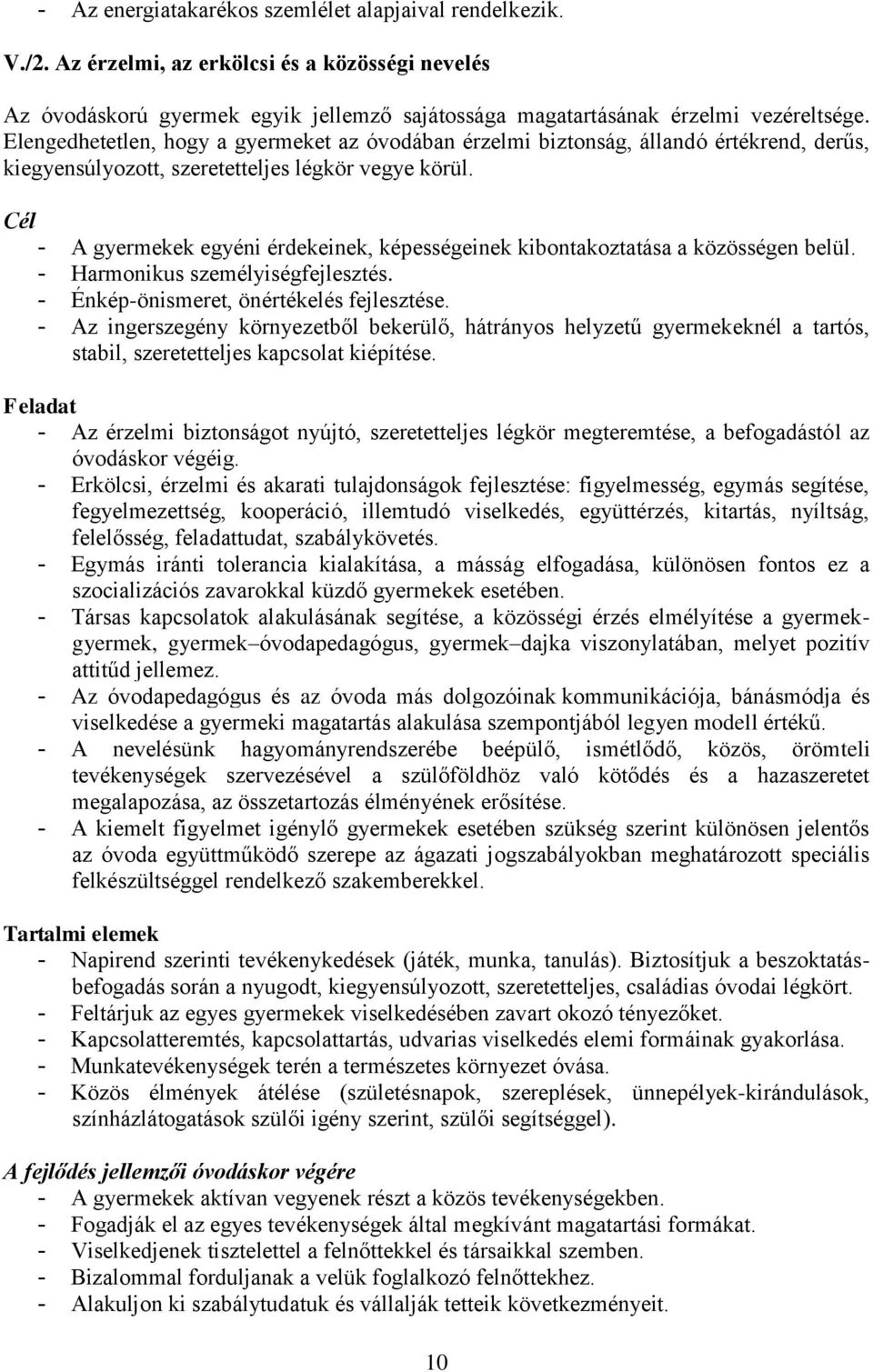 Cél - A gyermekek egyéni érdekeinek, képességeinek kibontakoztatása a közösségen belül. - Harmonikus személyiségfejlesztés. - Énkép-önismeret, önértékelés fejlesztése.