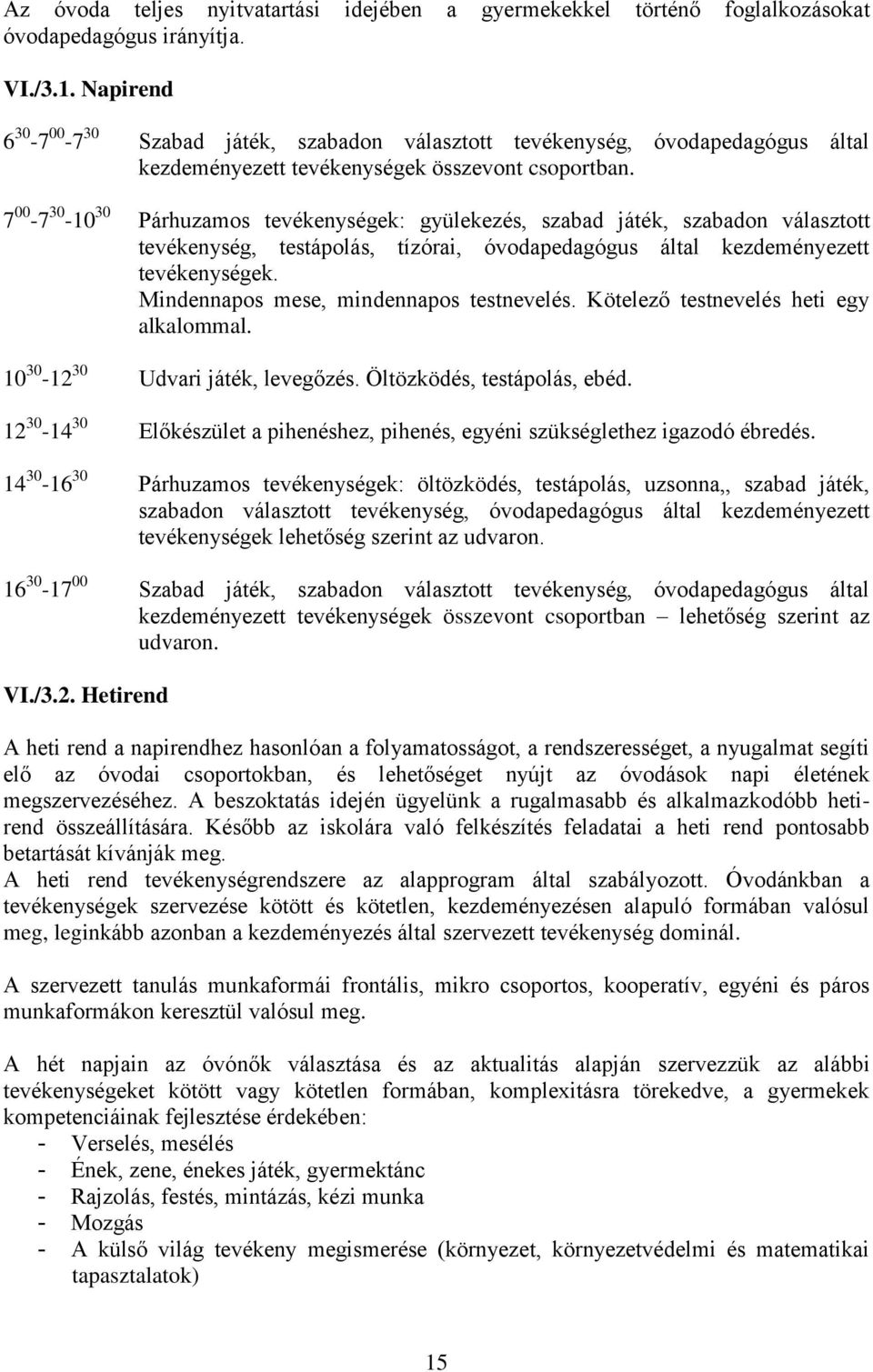 7 00-7 30-10 30 Párhuzamos tevékenységek: gyülekezés, szabad játék, szabadon választott tevékenység, testápolás, tízórai, óvodapedagógus által kezdeményezett tevékenységek.