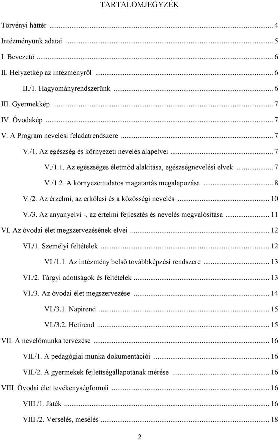 A környezettudatos magatartás megalapozása... 8 V./2. Az érzelmi, az erkölcsi és a közösségi nevelés... 10 V./3. Az anyanyelvi -, az értelmi fejlesztés és nevelés megvalósítása... 11 VI.