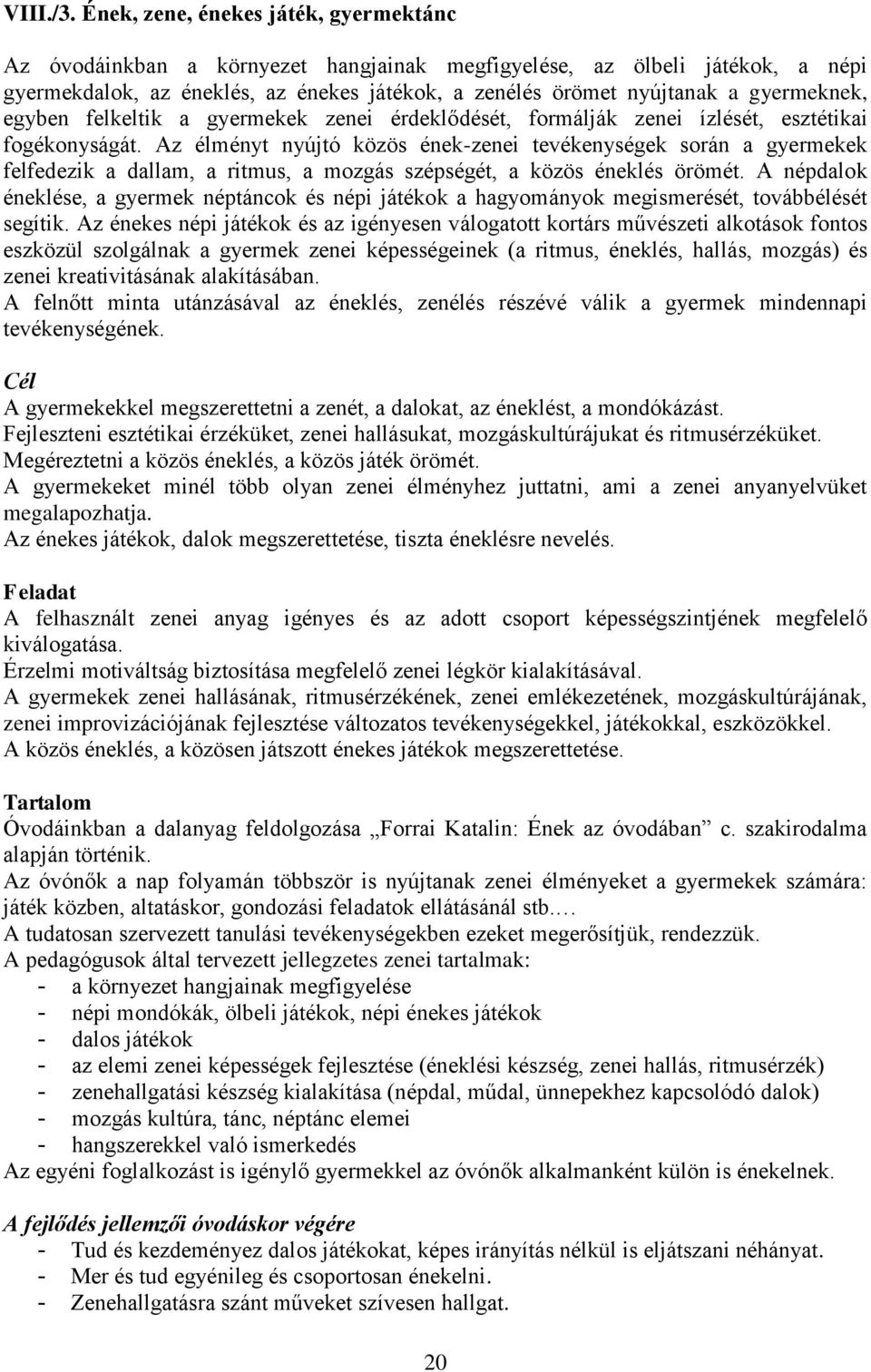 gyermeknek, egyben felkeltik a gyermekek zenei érdeklődését, formálják zenei ízlését, esztétikai fogékonyságát.