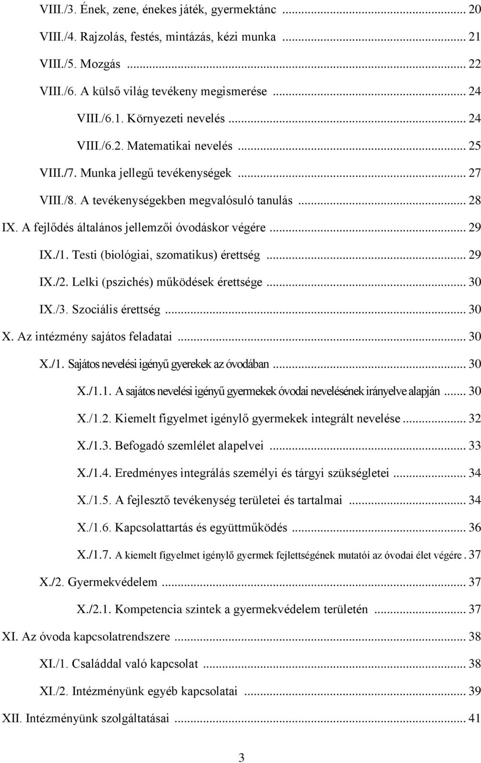 /1. Testi (biológiai, szomatikus) érettség... 29 IX./2. Lelki (pszichés) működések érettsége... 30 IX./3. Szociális érettség... 30 X. Az intézmény sajátos feladatai... 30 X./1. Sajátos nevelési igényű gyerekek az óvodában.