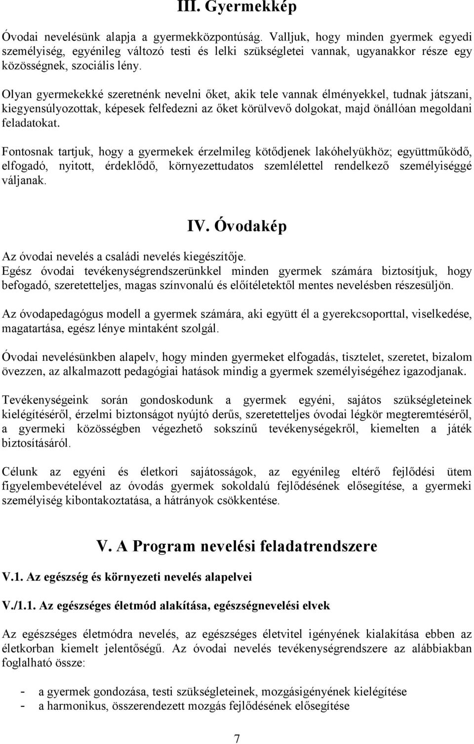 Olyan gyermekekké szeretnénk nevelni őket, akik tele vannak élményekkel, tudnak játszani, kiegyensúlyozottak, képesek felfedezni az őket körülvevő dolgokat, majd önállóan megoldani feladatokat.