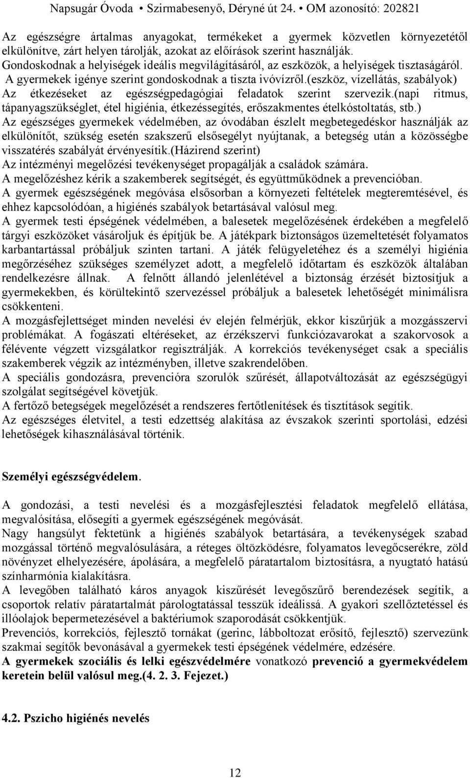 (eszköz, vízellátás, szabályok) Az étkezéseket az egészségpedagógiai feladatok szerint szervezik.(napi ritmus, tápanyagszükséglet, étel higiénia, étkezéssegítés, erőszakmentes ételkóstoltatás, stb.