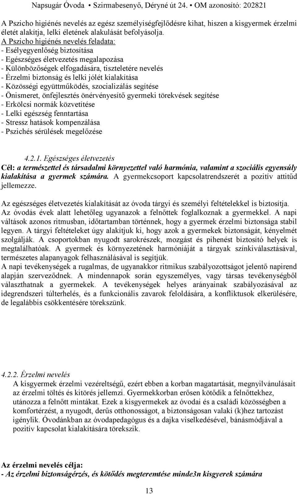 kialakítása - Közösségi együttműködés, szocializálás segítése - Önismeret, önfejlesztés önérvényesítő gyermeki törekvések segítése - Erkölcsi normák közvetítése - Lelki egészség fenntartása - Stressz