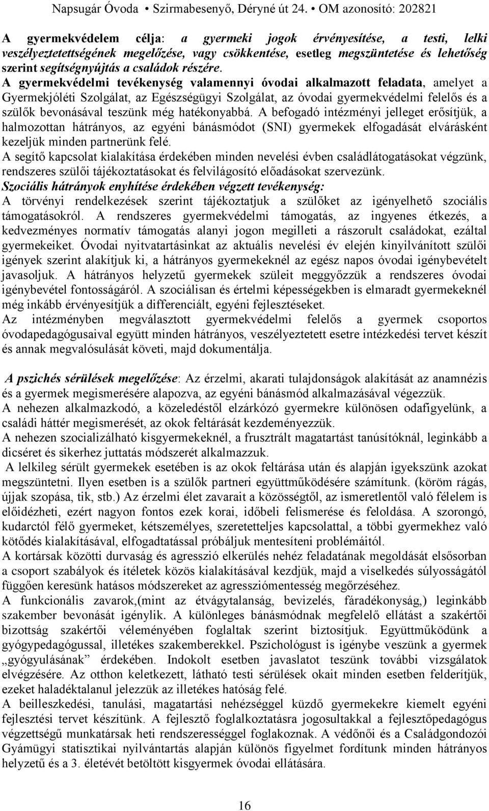 A gyermekvédelmi tevékenység valamennyi óvodai alkalmazott feladata, amelyet a Gyermekjóléti Szolgálat, az Egészségügyi Szolgálat, az óvodai gyermekvédelmi felelős és a szülők bevonásával teszünk még