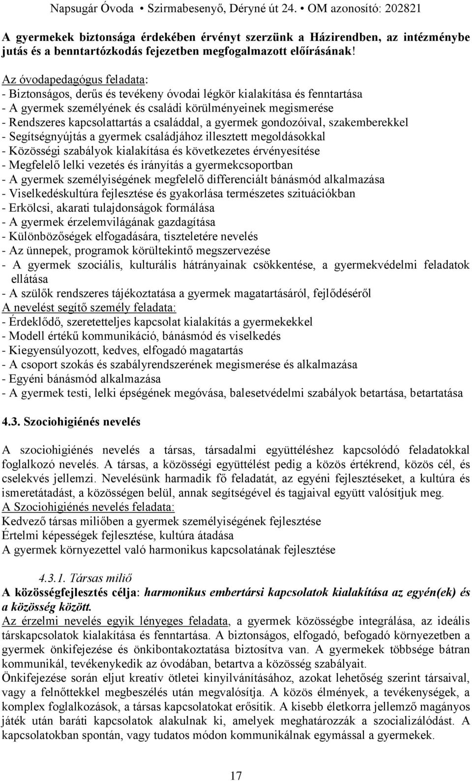 családdal, a gyermek gondozóival, szakemberekkel - Segítségnyújtás a gyermek családjához illesztett megoldásokkal - Közösségi szabályok kialakítása és következetes érvényesítése - Megfelelő lelki