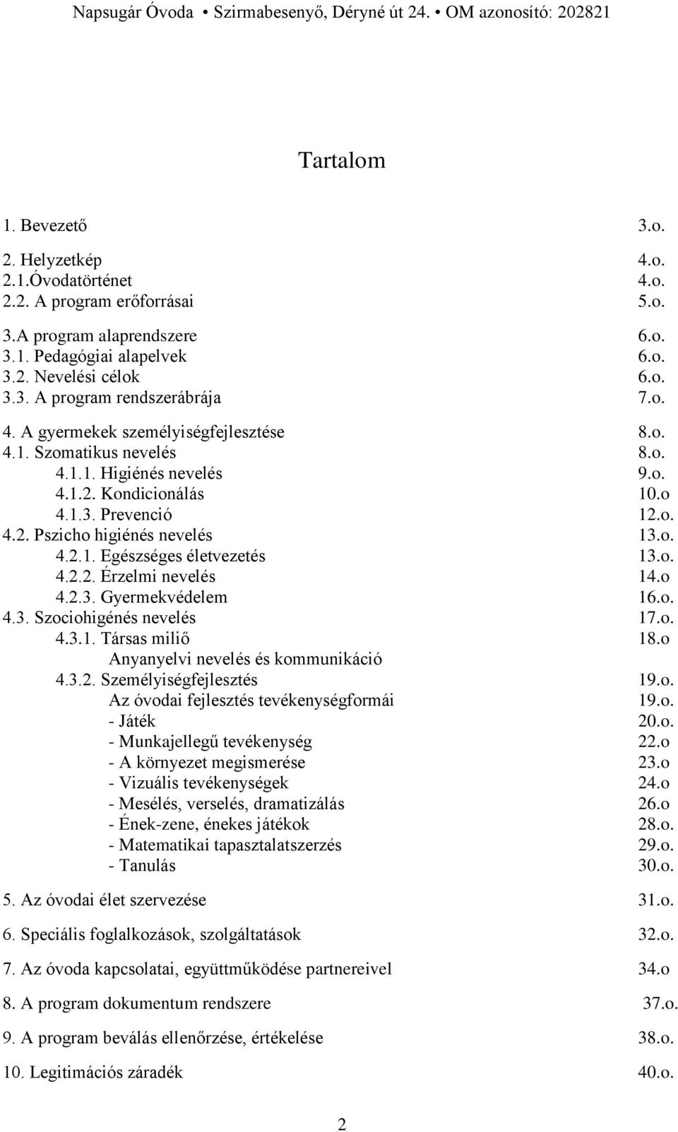 o. 4.2.2. Érzelmi nevelés 14.o 4.2.3. Gyermekvédelem 16.o. 4.3. Szociohigénés nevelés 17.o. 4.3.1. Társas miliő 18.o Anyanyelvi nevelés és kommunikáció 4.3.2. Személyiségfejlesztés 19.o. Az óvodai fejlesztés tevékenységformái 19.