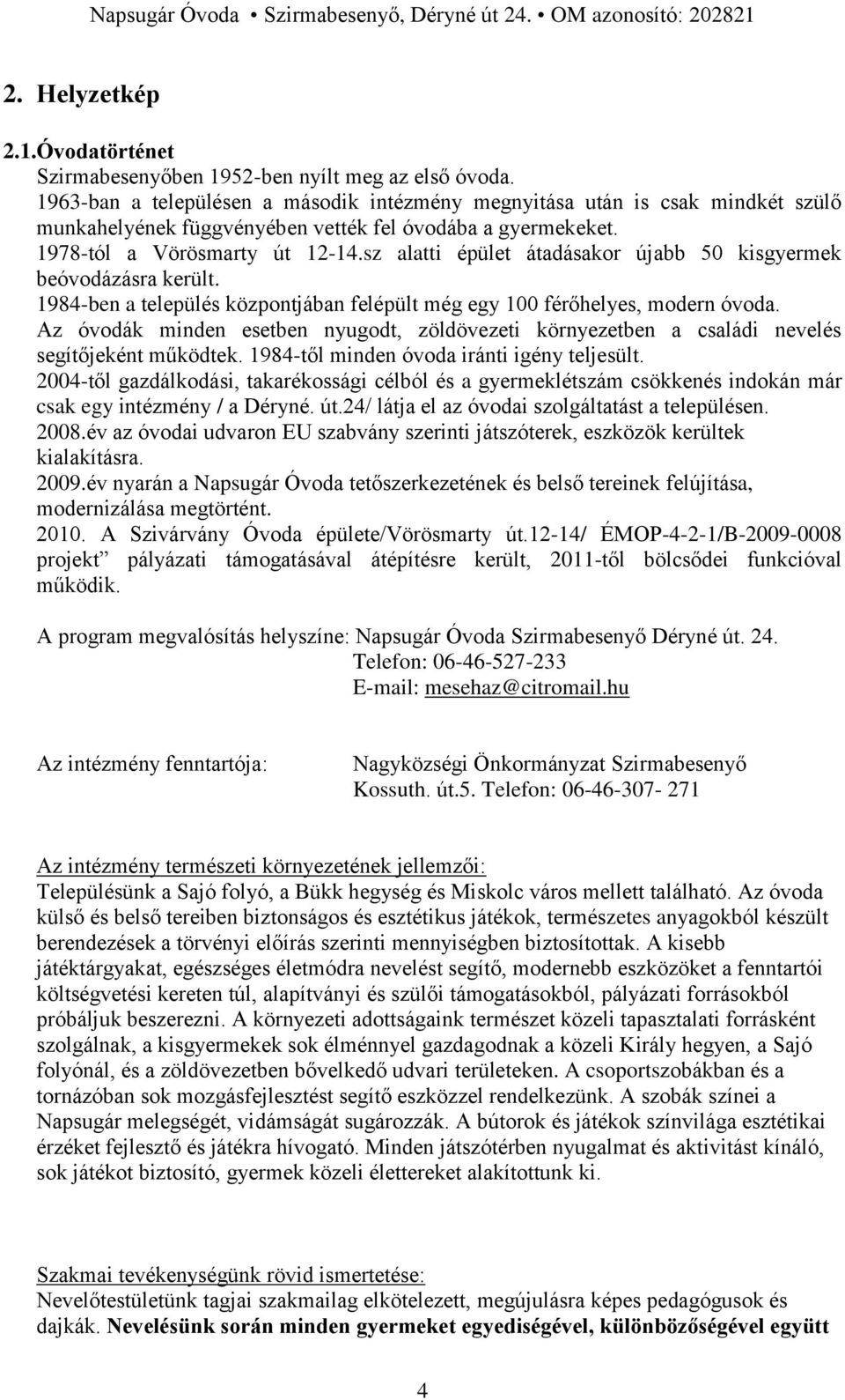 sz alatti épület átadásakor újabb 50 kisgyermek beóvodázásra került. 1984-ben a település központjában felépült még egy 100 férőhelyes, modern óvoda.