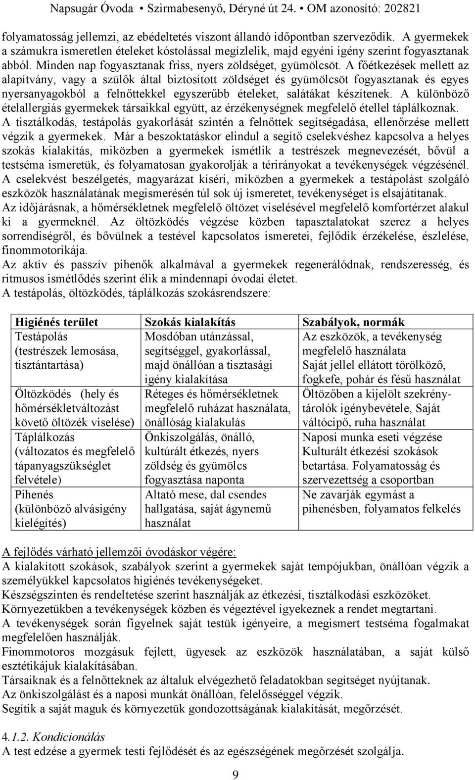 A főétkezések mellett az alapítvány, vagy a szülők által biztosított zöldséget és gyümölcsöt fogyasztanak és egyes nyersanyagokból a felnőttekkel egyszerűbb ételeket, salátákat készítenek.