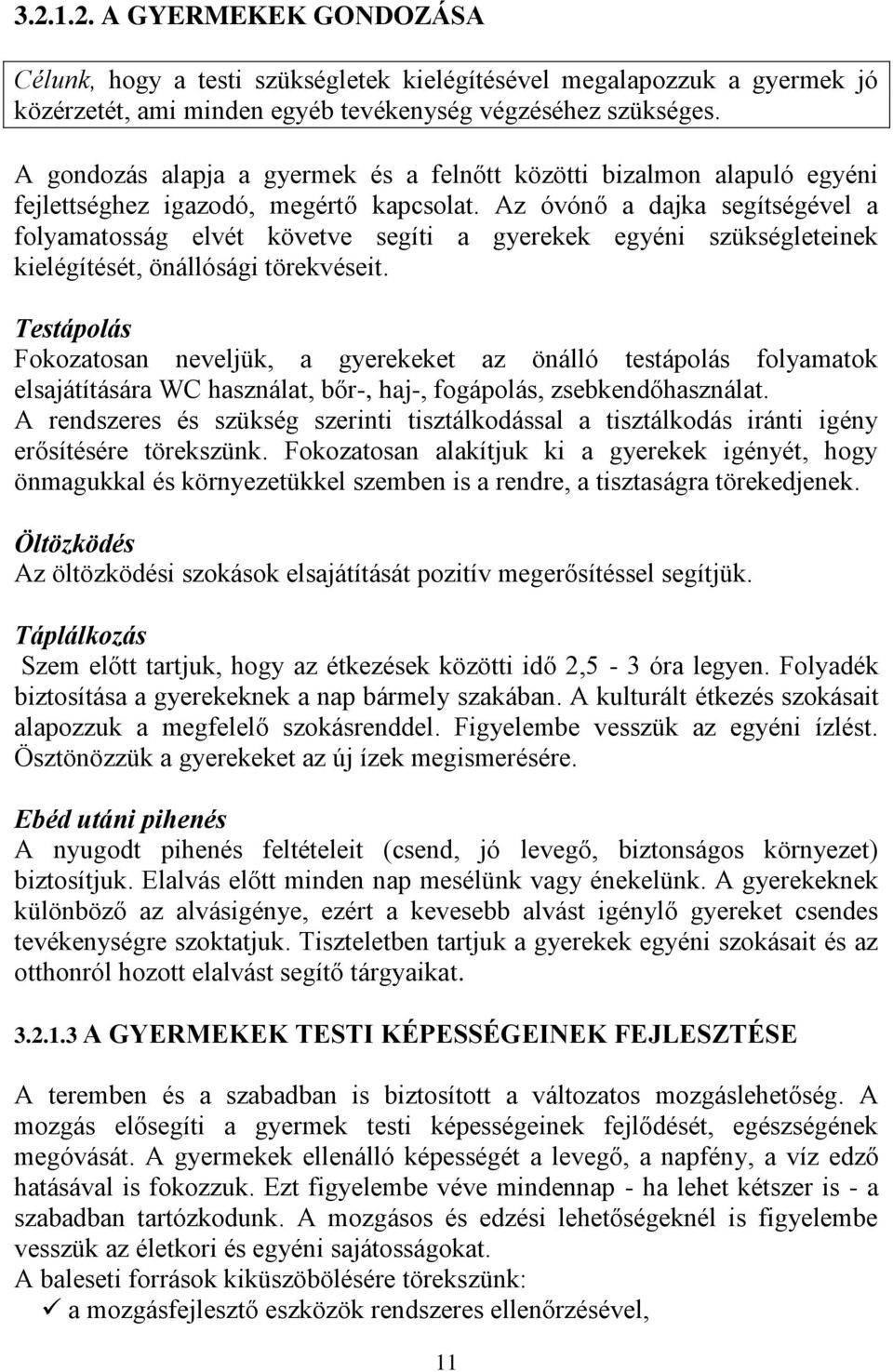 Az óvónő a dajka segítségével a folyamatosság elvét követve segíti a gyerekek egyéni szükségleteinek kielégítését, önállósági törekvéseit.