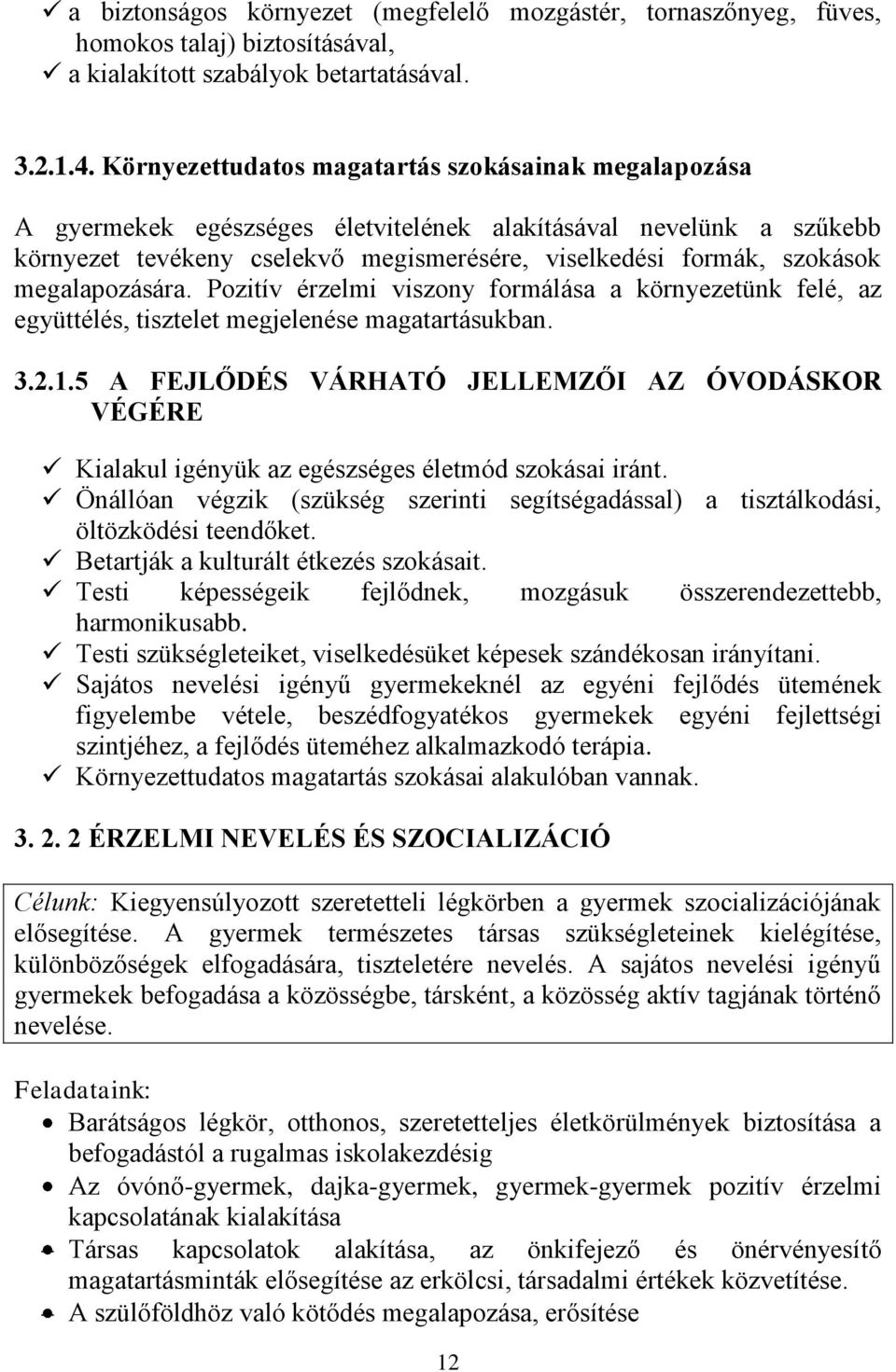 megalapozására. Pozitív érzelmi viszony formálása a környezetünk felé, az együttélés, tisztelet megjelenése magatartásukban. 3.2.1.