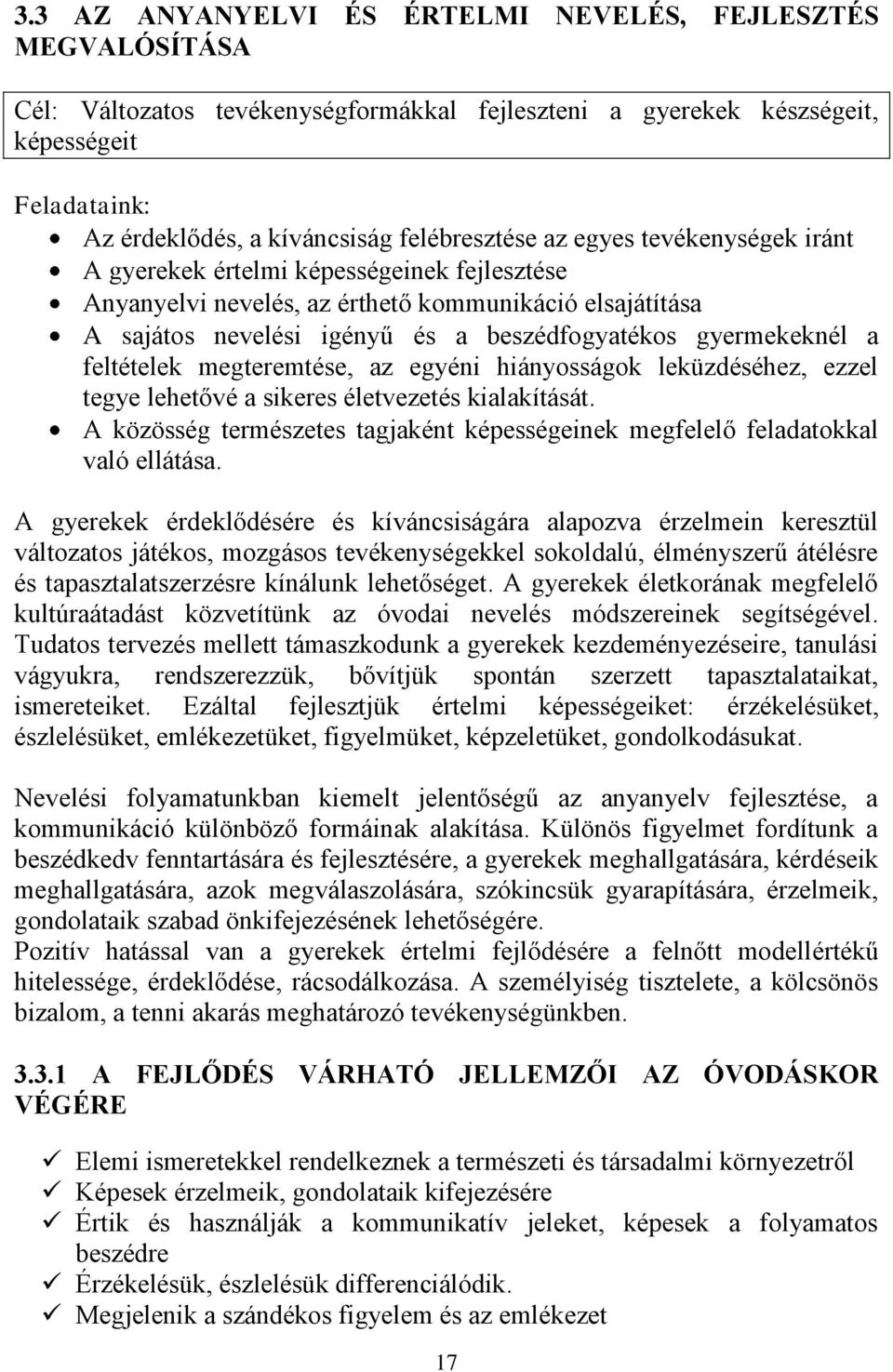 gyermekeknél a feltételek megteremtése, az egyéni hiányosságok leküzdéséhez, ezzel tegye lehetővé a sikeres életvezetés kialakítását.