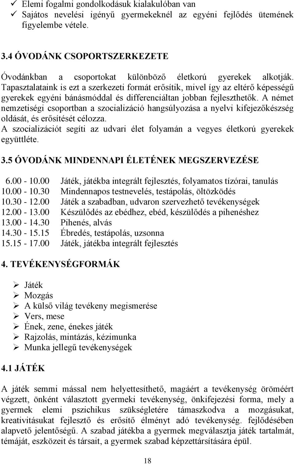 Tapasztalataink is ezt a szerkezeti formát erősítik, mivel így az eltérő képességű gyerekek egyéni bánásmóddal és differenciáltan jobban fejleszthetők.