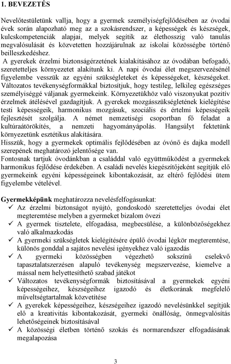 A gyerekek érzelmi biztonságérzetének kialakításához az óvodában befogadó, szeretetteljes környezetet alakítunk ki.