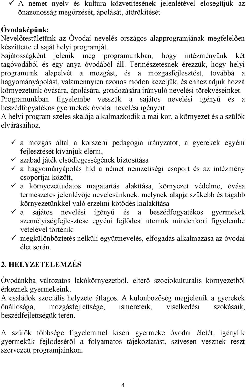 Természetesnek érezzük, hogy helyi programunk alapelvét a mozgást, és a mozgásfejlesztést, továbbá a hagyományápolást, valamennyien azonos módon kezeljük, és ehhez adjuk hozzá környezetünk óvására,