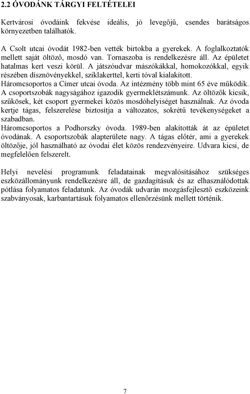 A játszóudvar mászókákkal, homokozókkal, egyik részében dísznövényekkel, sziklakerttel, kerti tóval kialakított. Háromcsoportos a Címer utcai óvoda. Az intézmény több mint 65 éve működik.