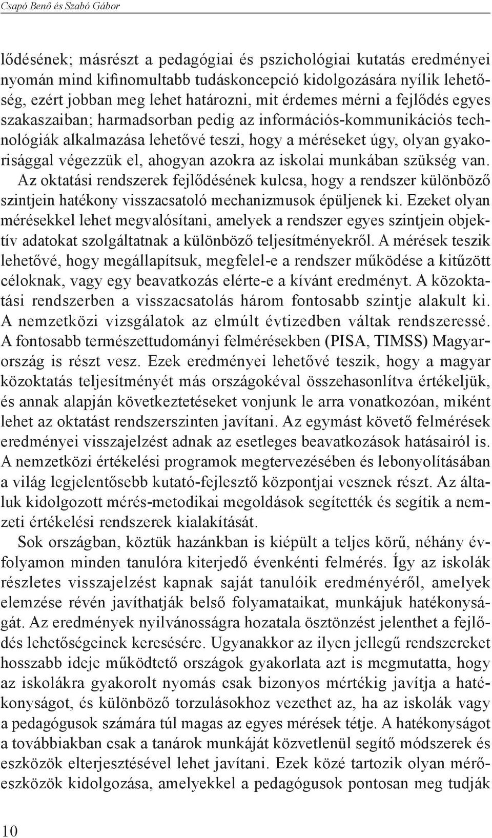 el, ahogyan azokra az iskolai munkában szükség van. Az oktatási rendszerek fejlődésének kulcsa, hogy a rendszer különböző szintjein hatékony visszacsatoló mechanizmusok épüljenek ki.