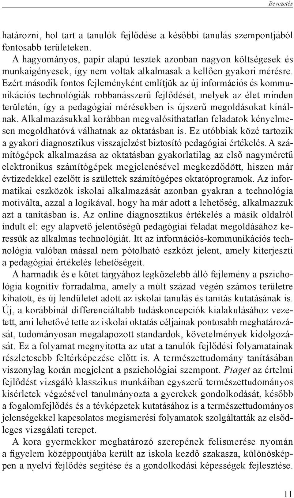 Ezért második fontos fejleményként említjük az új információs és kommunikációs technológiák robbanásszerű fejlődését, melyek az élet minden területén, így a pedagógiai mérésekben is újszerű