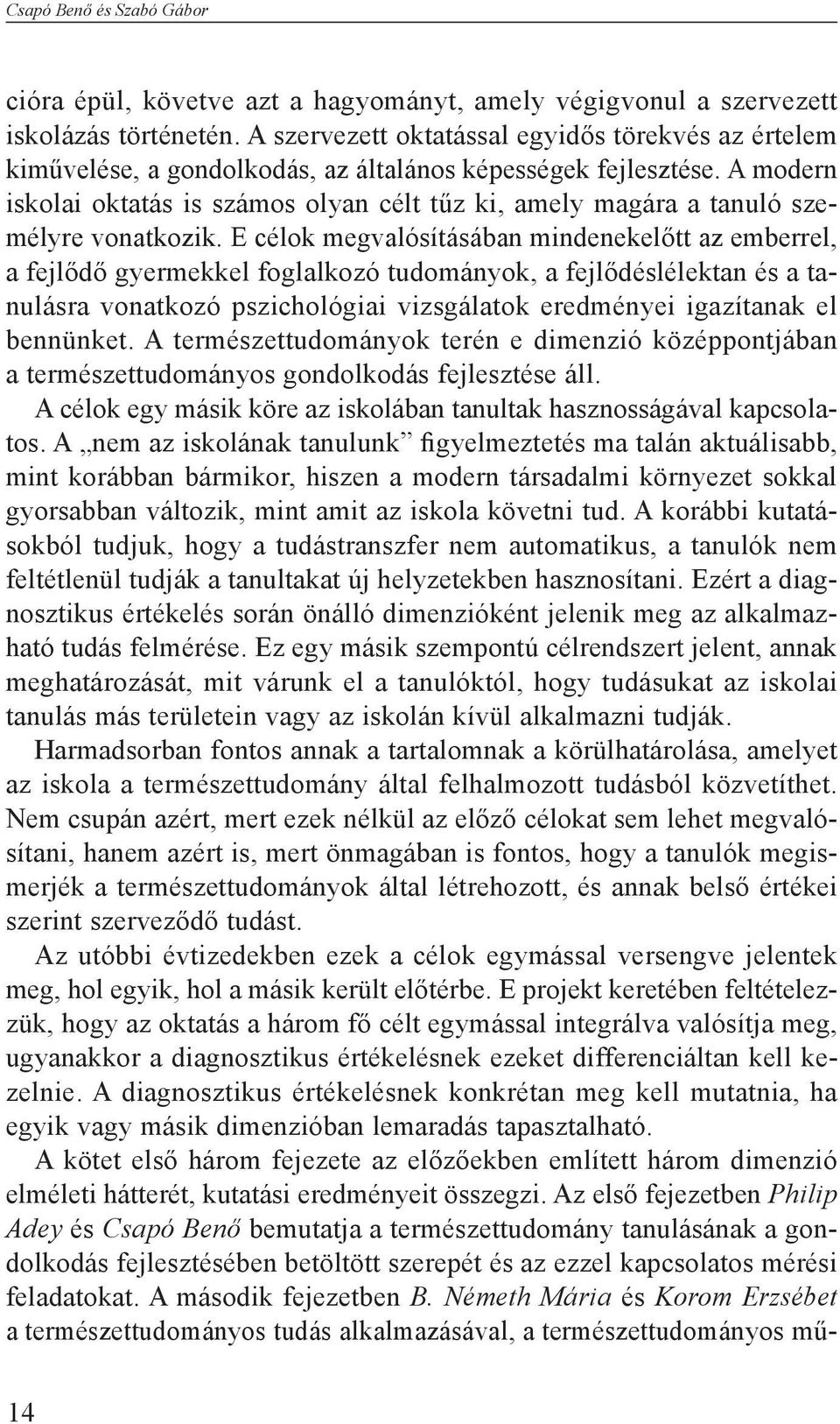 A modern iskolai oktatás is számos olyan célt tűz ki, amely magára a tanuló személyre vonatkozik.