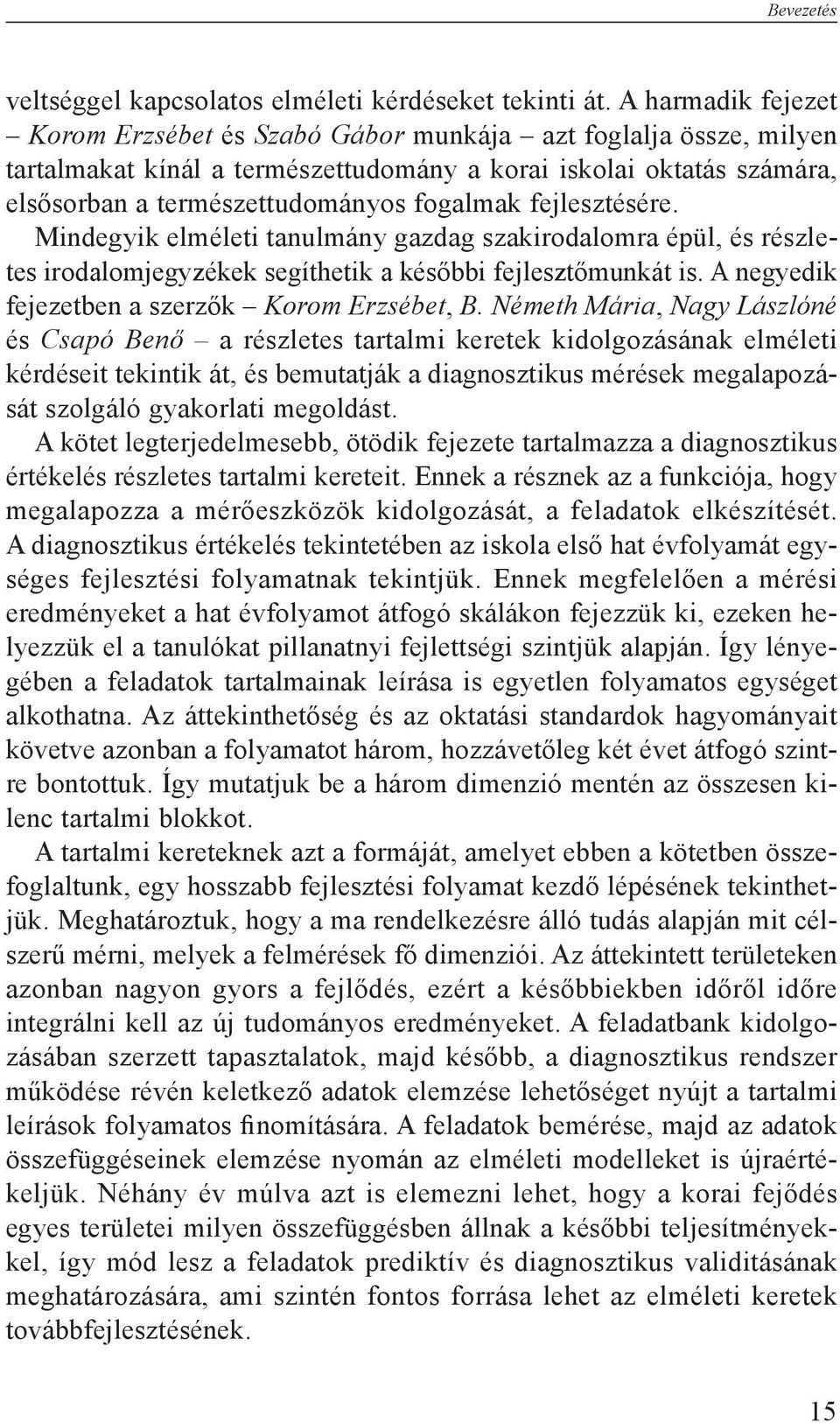 fejlesztésére. Mindegyik elméleti tanulmány gazdag szakirodalomra épül, és részletes irodalomjegyzékek segíthetik a későbbi fejlesztőmunkát is. A negyedik fejezetben a szerzők Korom Erzsébet, B.