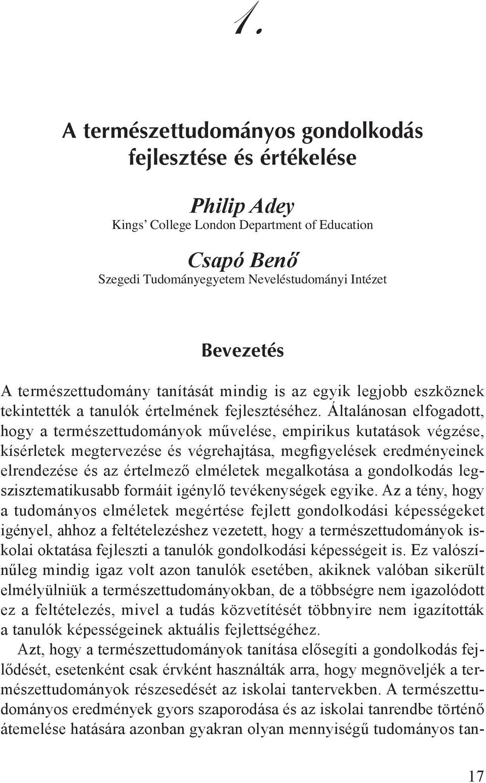 Általánosan elfogadott, hogy a természettudományok művelése, empirikus kutatások végzése, kí sérletek megtervezése és végrehajtása, megfigyelések eredményeinek elrendezése és az értelmező elméletek