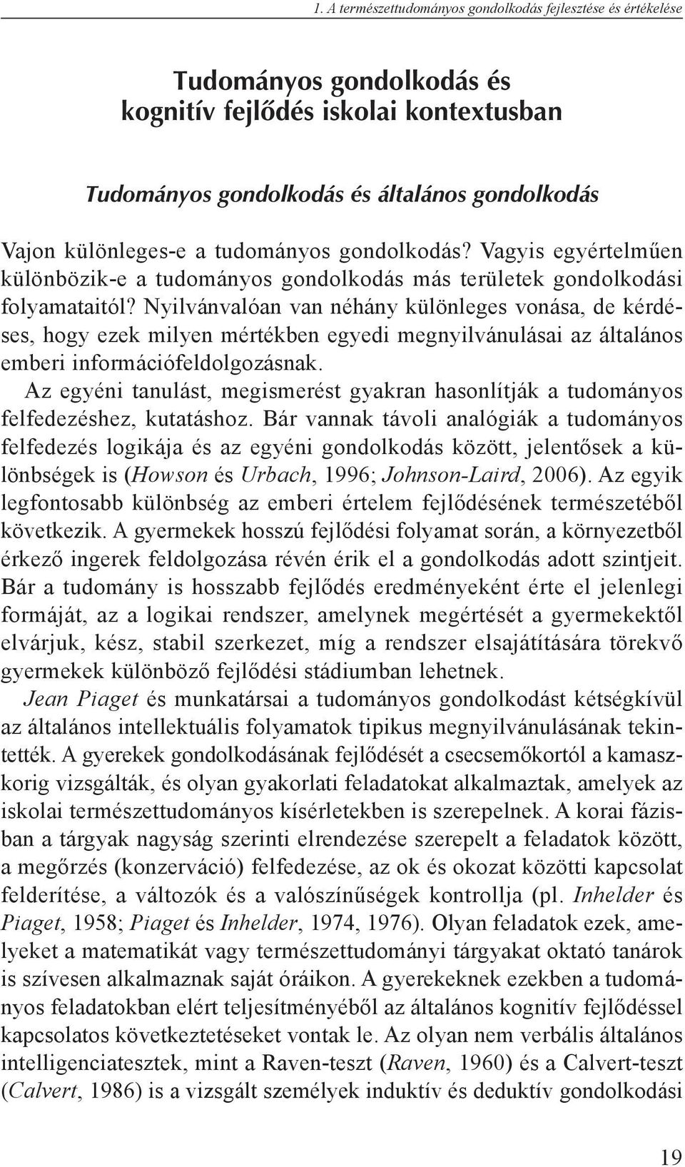 Nyilvánvalóan van néhány különleges vonása, de kérdéses, hogy ezek milyen mértékben egyedi megnyilvánulásai az általános emberi információfeldolgozásnak.