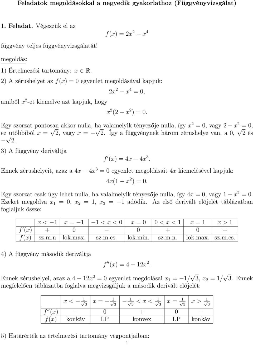 Egy szorzat pontosan akkor nulla, ha valamelyik tényezője nulla, így x = 0, vagy x = 0, ez utóbbiból x =, vagy x =. Így a függvénynek három zérushelye van, a 0, és.