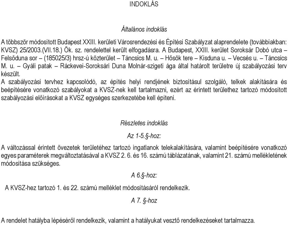 A szabályozási tervhez kapcsolódó, az építés helyi rendjének biztosításul szolgáló, telkek alakítására és beépítésére vonatkozó szabályokat a KVSZ-nek kell tartalmazni, ezért az érintett területhez