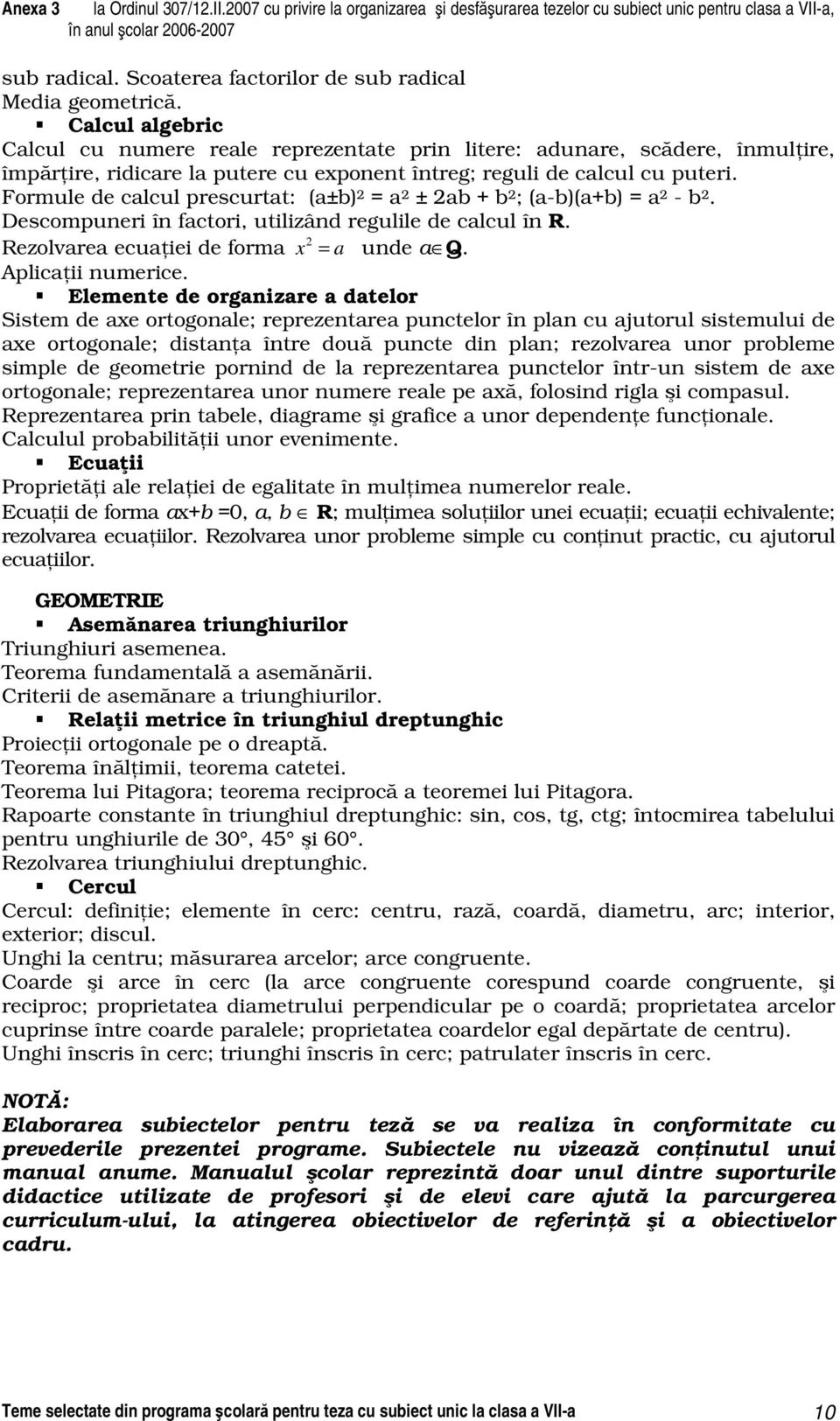 Formule de calcul prescurtat: (a±b) 2 = a 2 ± 2ab + b 2 ; (a-b)(a+b) = a 2 - b 2. Descompuneri în factori, utilizând regulile de calcul în R. 2 Rezolvarea ecuaţiei de forma x = a unde a Q.