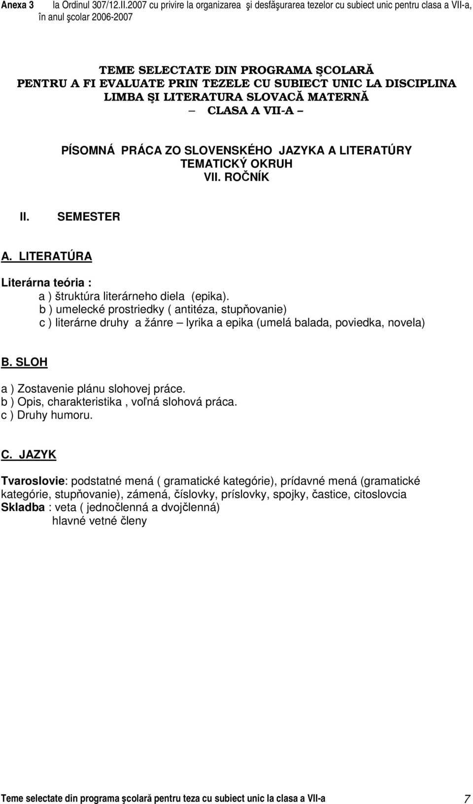 b ) umelecké prostriedky ( antitéza, stupňovanie) c ) literárne druhy a žánre lyrika a epika (umelá balada, poviedka, novela) B. SLOH a ) Zostavenie plánu slohovej práce.