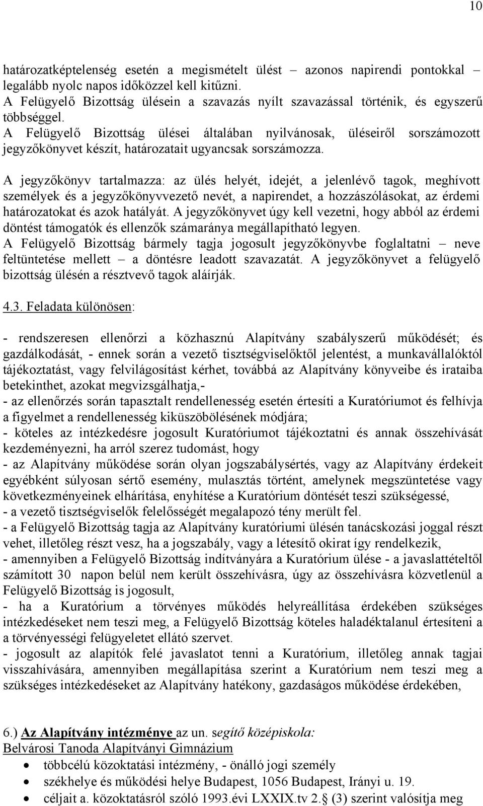 A Felügyelő Bizottság ülései általában nyilvánosak, üléseiről sorszámozott jegyzőkönyvet készít, határozatait ugyancsak sorszámozza.