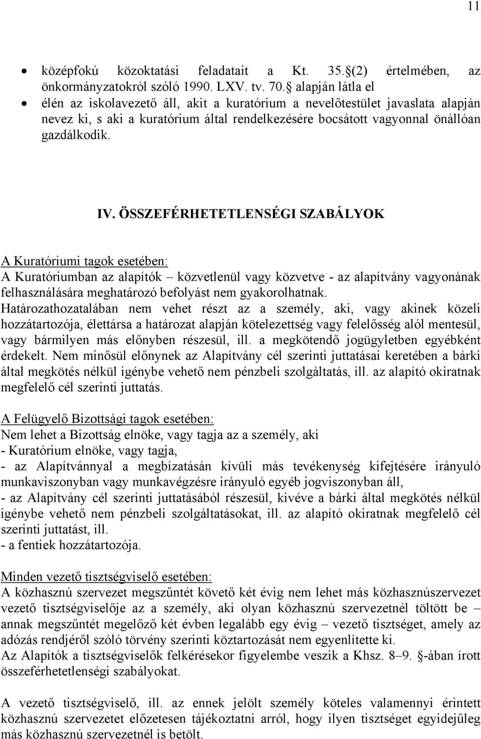 ÖSSZEFÉRHETETLENSÉGI SZABÁLYOK A Kuratóriumi tagok esetében: A Kuratóriumban az alapítók közvetlenül vagy közvetve - az alapítvány vagyonának felhasználására meghatározó befolyást nem gyakorolhatnak.